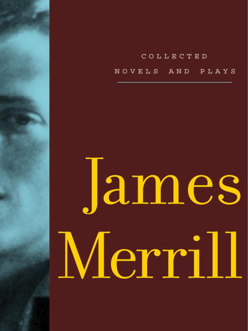 Title details for Collected Novels and Plays of James Merrill by James Merrill - Wait list